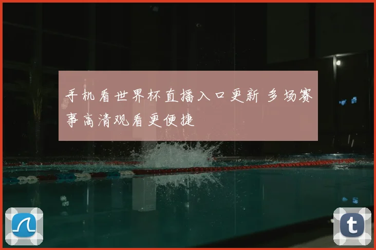 手机看世界杯直播入口更新 多场赛事高清观看更便捷