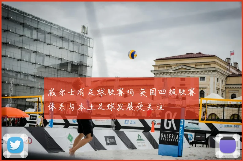 威尔士有足球联赛吗 英国四级联赛体系与本土足球发展受关注